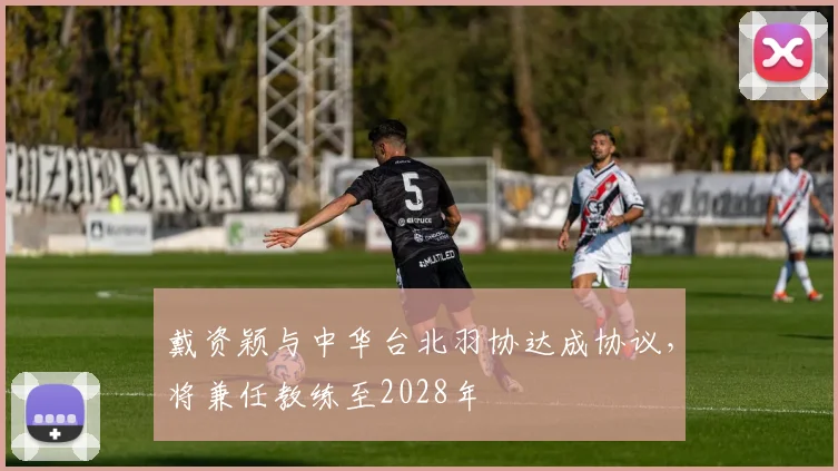 戴资颖与中华台北羽协达成协议，将兼任教练至2028年